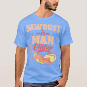 Mens Sawdust Is Man Glitter Woodworking Carpenter  T-Shirt