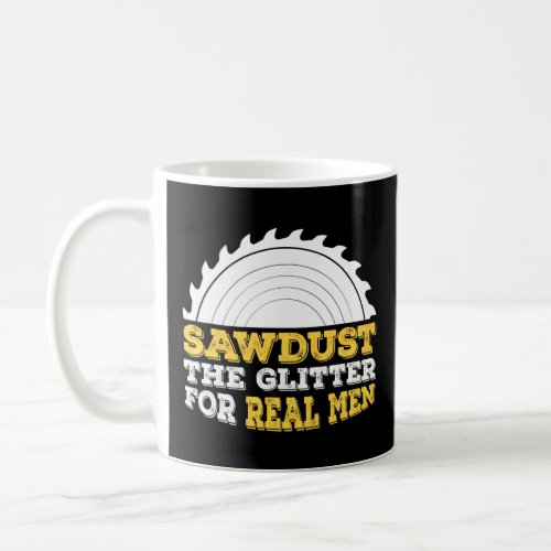 Mens Sawdust The Glitter For Real Men And Carpente Coffee Mug