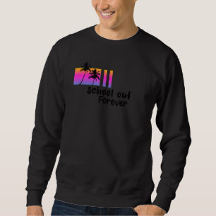 Mens School Is Out Forever Retired And Loving It T Sweatshirt