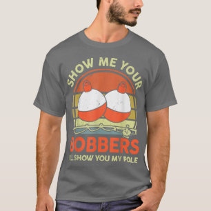Mens Show Me Your Bobbers T Funny Dad Jokes Bass F T-Shirt