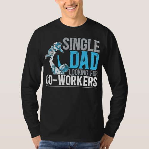 Mens Single Dad And Looking For Co Workers T_Shirt