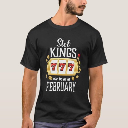 Mens Slot Kings Are Born In February Casino Gambli T_Shirt