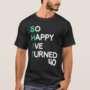 Mens so happy I ve turned 40  sarcastic birthday T-Shirt