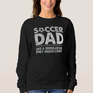 Mens Soccer Dad Like Regular Dad But Cooler Fathe Sweatshirt