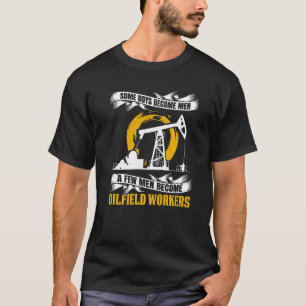 Mens Some Boys Become Men A Few Men Become Oilfiel T-Shirt