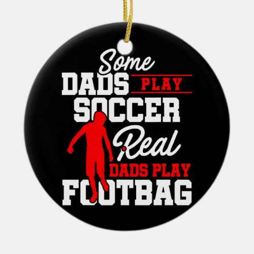 Mens Some Dads Play Soccer Real Dad Play Footbag Ceramic Ornament