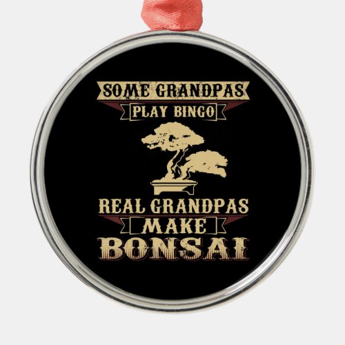 Mens Some Play Bingo Real Grandpas Make Bonsai Metal Ornament