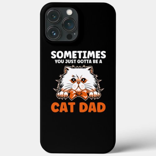 Mens Sometimes you just gotta be a cat dad father iPhone 13 Pro Max Case