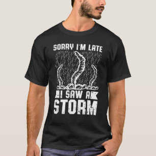 Mens Sorry Im Late I Saw A Storm Storm Chasing T-Shirt