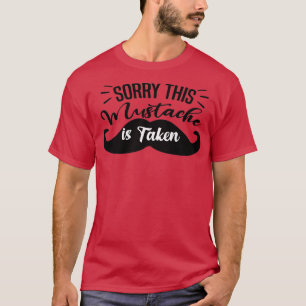Mens Sorry This Mustache Is Taken Funny Boyfriend  T-Shirt