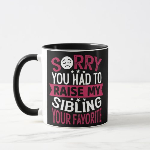 Mens Sorry You Had To Raise My Sibling Your Mug