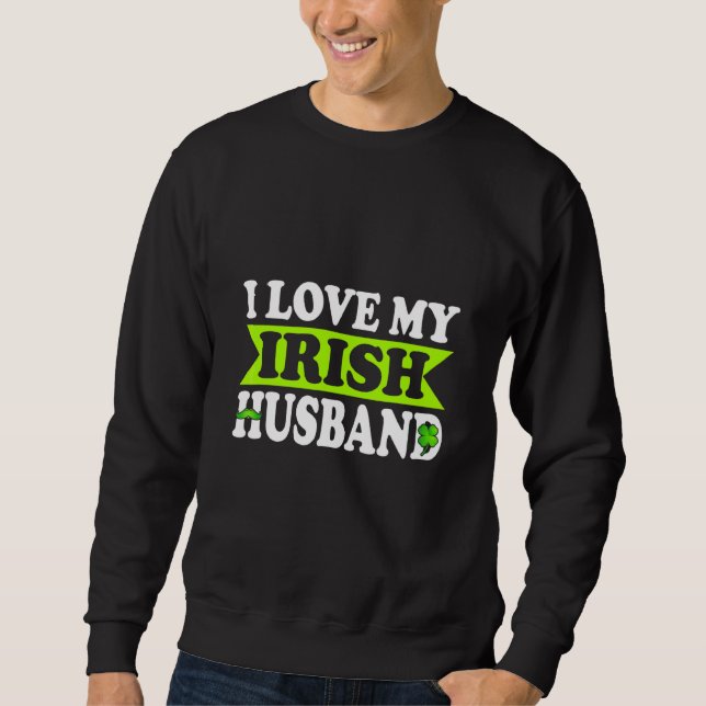 Mens St Paddys Irish Saint Patricks Day I Love My  Sweatshirt (Front)
