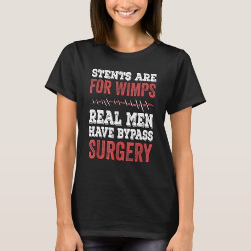 Mens Stents Are For Wimps Real Men Have Bypass Sur T_Shirt
