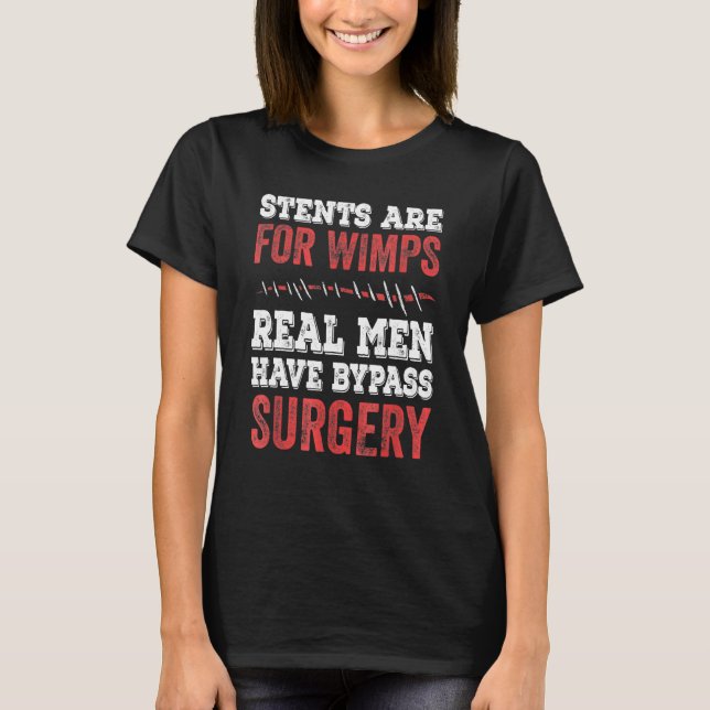 Mens Stents Are For Wimps Real Men Have Bypass Sur T-Shirt (Front)