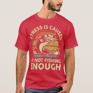 Mens Stress Is Caused By Not Fishing Enough Funny T-Shirt