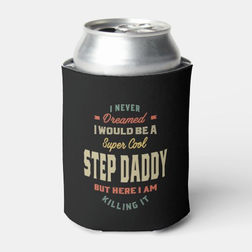 Mens Super Cool Step Daddy Killing It Father Gift Can Cooler