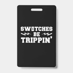 Mens Switches Be Trippin Funny Electrician Gift Badge