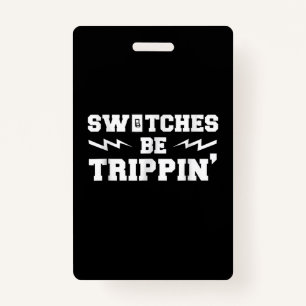 Mens Switches Be Trippin Funny Electrician Gift Badge