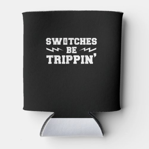 Mens Switches Be Trippin Funny Electrician Gift Can Cooler