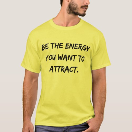 Mens T_shirt Be the Energy You Want to Attract