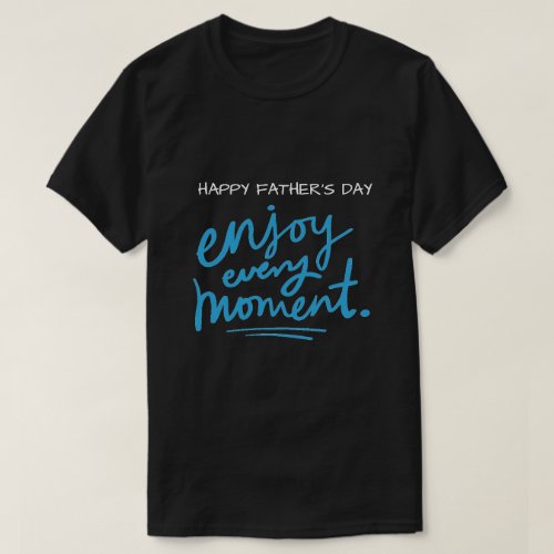Mens T_Shirt Happy Fathers Day Enjoy Every Moment
