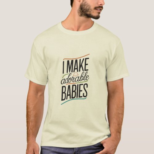 Mens T_Shirt  I make Adorable Babies