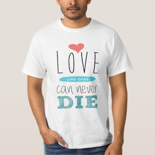 Mens T_Shirt with Love Like Ours Can Never Die