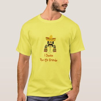 Mens Tee  Mexican  I Swam The Rio Grande T-shirt by calroofer at Zazzle