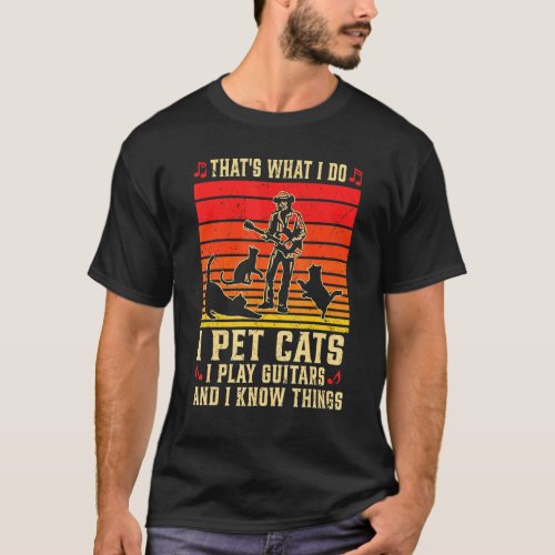 Mens Thats What I Do I Pet Cats I Play Guitars Cla T-Shirt