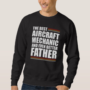 Mens The Best Aircraft Mechanic And Even Better Fa Sweatshirt