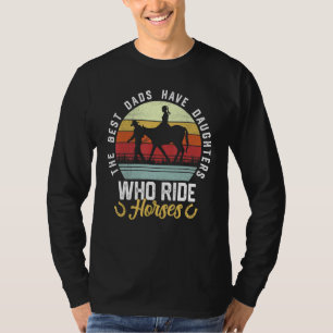 Mens The Best Dads Have Daughters Who Ride Horses  T-Shirt