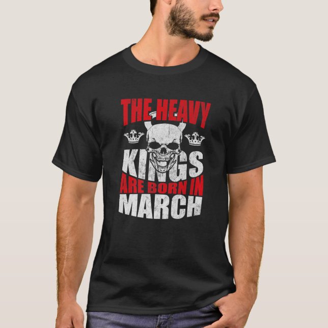 Mens The Heavy Kings Are Born In March Birthday Bo T-Shirt (Front)