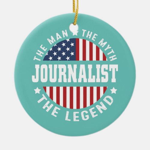 Mens The Man The Myth The Legend Journalist USA Ceramic Ornament