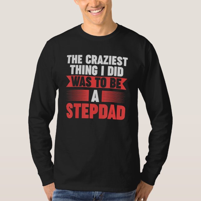 Mens Then craziest thing I did to be a Stepdad Ste T-Shirt (Front)