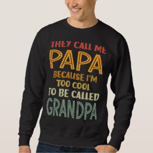 Mens They Call Me Papa Because I'm Too Cool To Be Sweatshirt