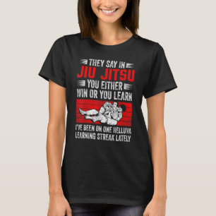 Mens They Say In Jiu Jitsu You Either Win Or You L T-Shirt
