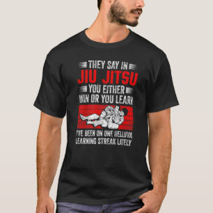 Mens They Say In Jiu Jitsu You Either Win Or You L T-Shirt