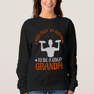 Mens This guy is going to be a great Grandpa Sweatshirt