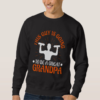 Mens This guy is going to be a great Grandpa Sweatshirt