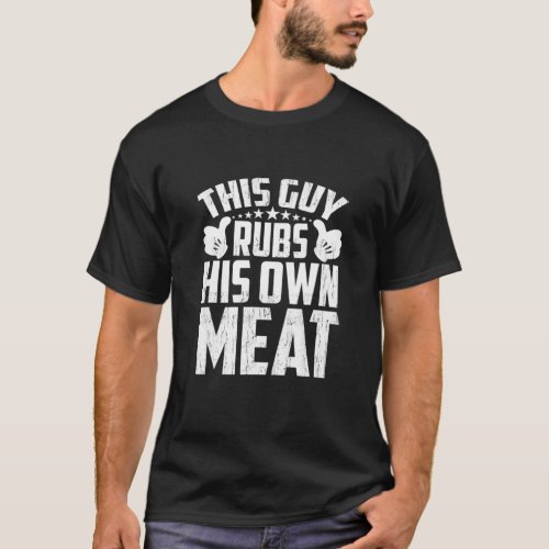 Mens This Guy Rubs His Own Meat BBQ Dad Barbecue F T_Shirt