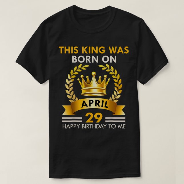 Mens This KING Was Born On April 29  Happy Birthda T-Shirt (Design Front)