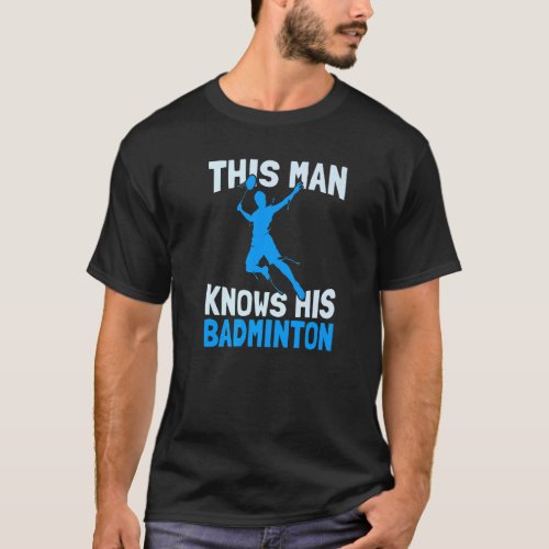 Mens This Man Knows His Badminton   Badminton Play T_Shirt