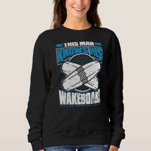 Mens This Man Knows His Wakeboard  Wakeboarder Wak Sweatshirt