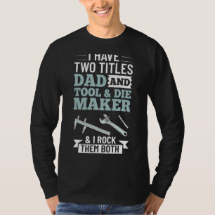 Mens Tool And Die Maker Toolmaker Tool & Die Makin T-Shirt