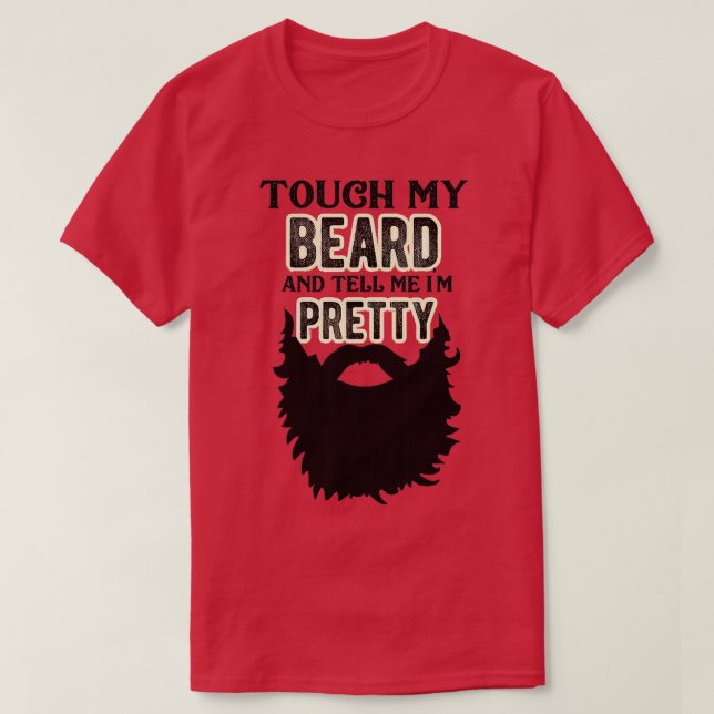 Mens Touch My Beard And Tell Me Im Pretty Bearded  T-Shirt (Design Front)