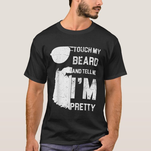 Mens Touch My Beard And Tell Me Im Pretty Shirt Fa (Front)