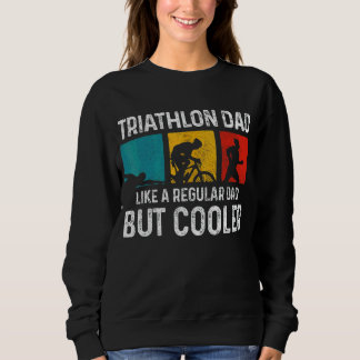 Mens Triathlon Dad Like A Regular Dad But Cooler Sweatshirt