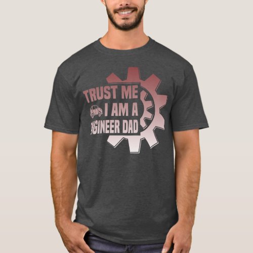 Mens trust me i am a engenieer Dad Father Day T_Shirt