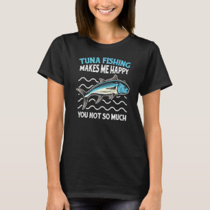 Mens Tuna Fishermen Tuna Fishing Makes Me Happy Yo T-Shirt