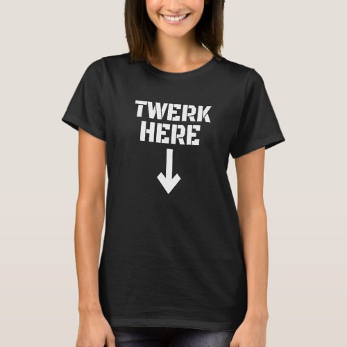 Mens Twerk Here Adult Humor  Dancing Twerking T_Shirt